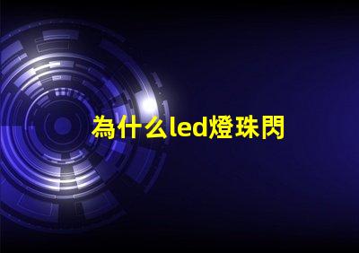 為什么led燈珠閃 LED燈珠為什么會燒